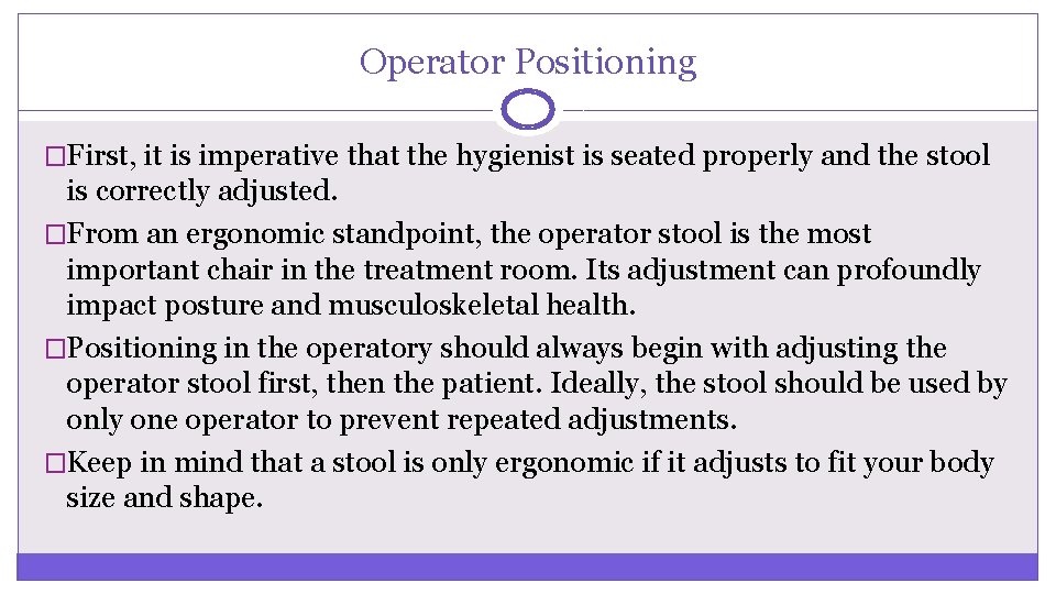 Operator Positioning �First, it is imperative that the hygienist is seated properly and the