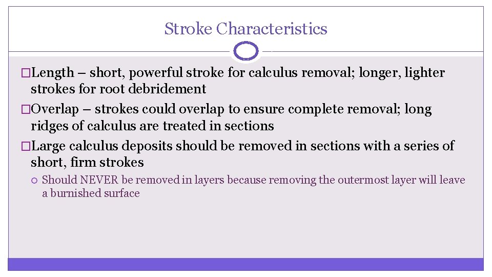 Stroke Characteristics �Length – short, powerful stroke for calculus removal; longer, lighter strokes for