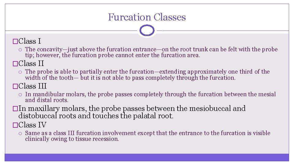 Furcation Classes �Class I The concavity—just above the furcation entrance—on the root trunk can