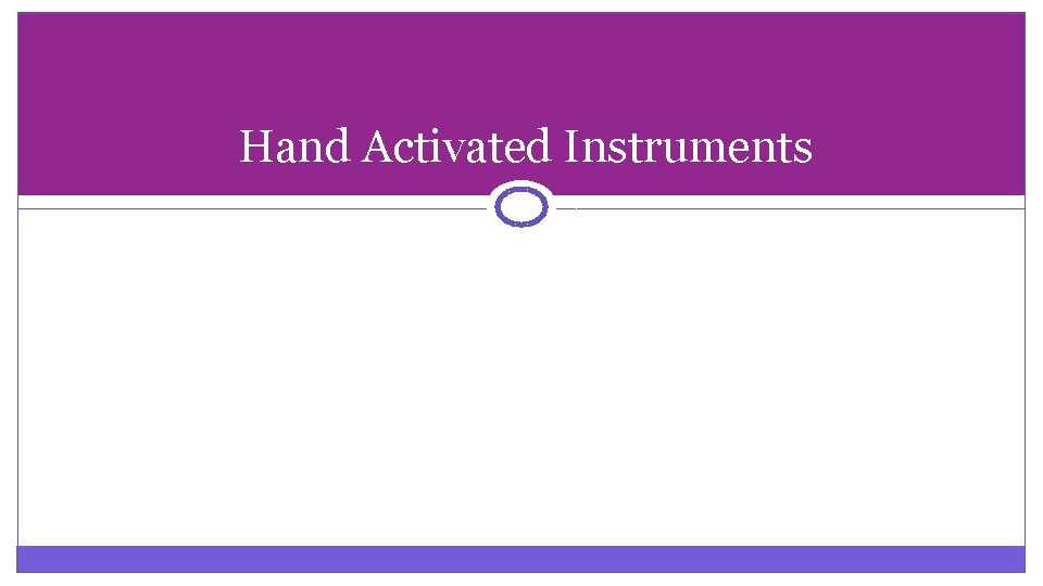 Hand Activated Instruments 