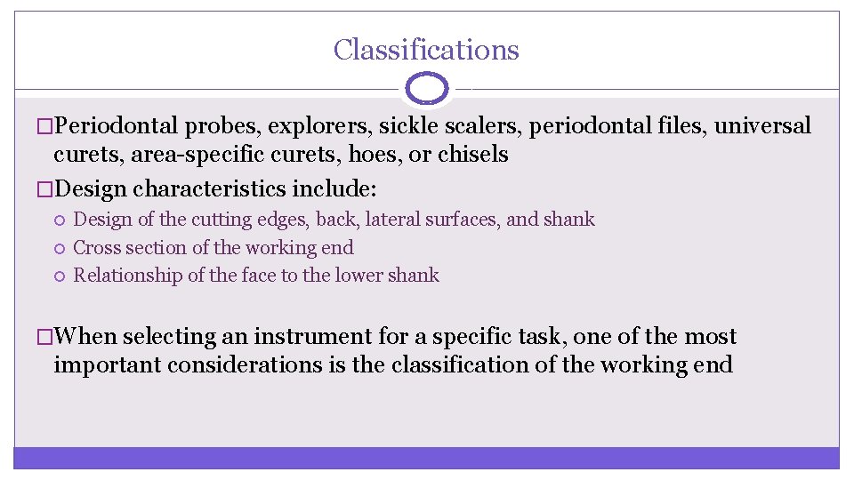 Classifications �Periodontal probes, explorers, sickle scalers, periodontal files, universal curets, area-specific curets, hoes, or