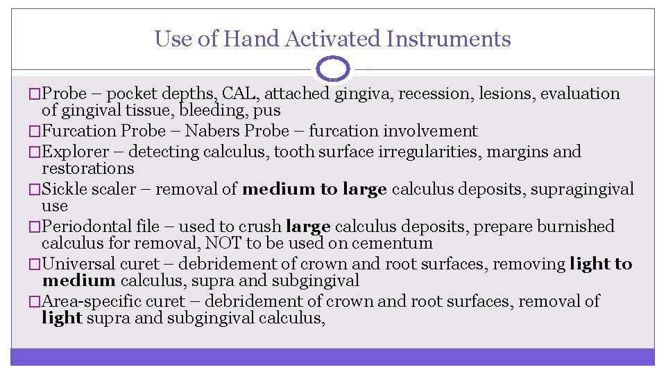 Use of Hand Activated Instruments �Probe – pocket depths, CAL, attached gingiva, recession, lesions,