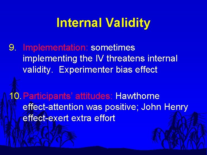 Internal Validity 9. Implementation: sometimes implementing the IV threatens internal validity. Experimenter bias effect