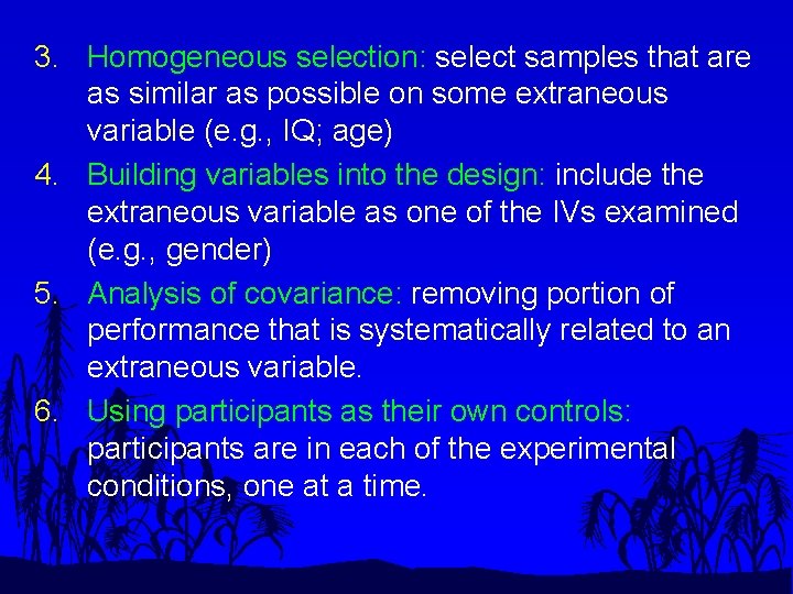 3. Homogeneous selection: select samples that are as similar as possible on some extraneous