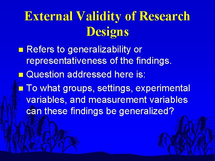 External Validity of Research Designs Refers to generalizability or representativeness of the findings. n