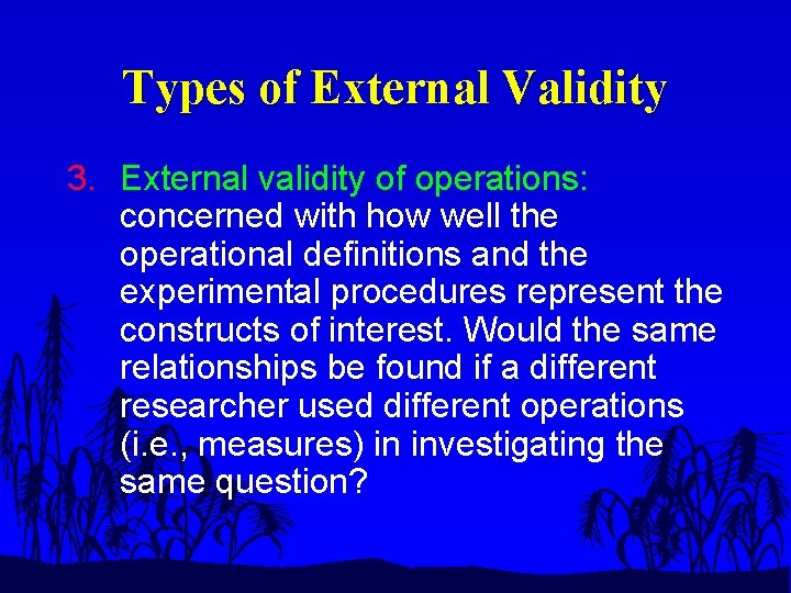 Types of External Validity 3. External validity of operations: concerned with how well the