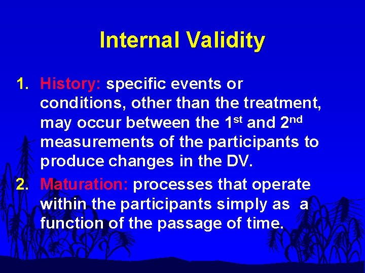 Internal Validity 1. History: specific events or conditions, other than the treatment, may occur