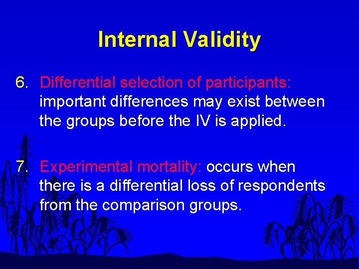 Internal Validity 6. Differential selection of participants: important differences may exist between the groups