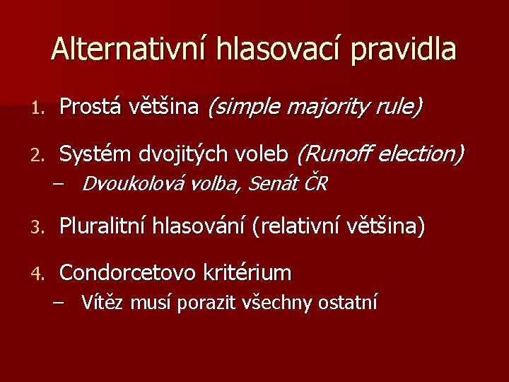 Alternativní hlasovací pravidla 1. Prostá většina (simple majority rule) 2. Systém dvojitých voleb (Runoff Alternativní hlasovací pravidla 1. Prostá většina (simple majority rule) 2. Systém dvojitých voleb (Runoff
