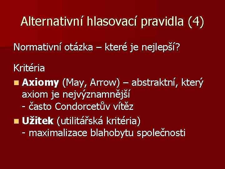 Alternativní hlasovací pravidla (4) Normativní otázka – které je nejlepší? Kritéria n Axiomy (May,