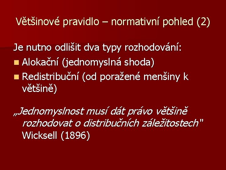 Většinové pravidlo – normativní pohled (2) Je nutno odlišit dva typy rozhodování: n Alokační Většinové pravidlo – normativní pohled (2) Je nutno odlišit dva typy rozhodování: n Alokační