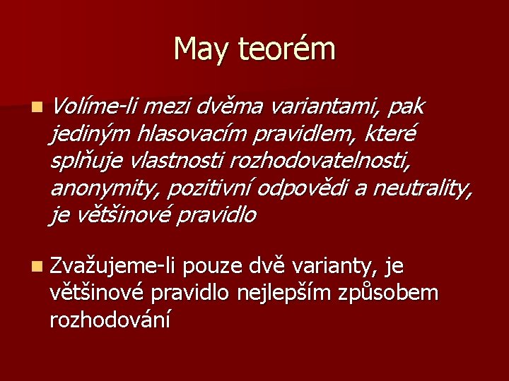 May teorém n Volíme-li mezi dvěma variantami, pak jediným hlasovacím pravidlem, které splňuje vlastnosti