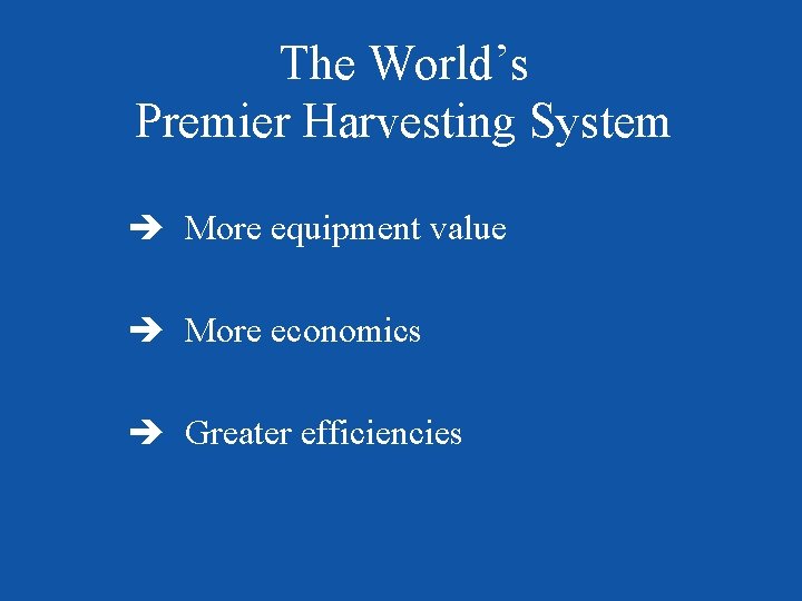 The World’s Premier Harvesting System è More equipment value è More economics è Greater