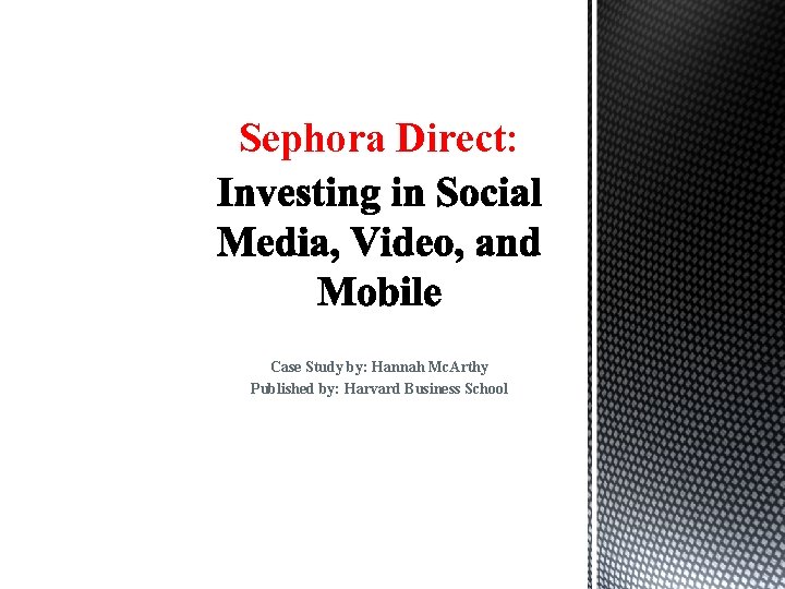 Sephora Direct: Case Study by: Hannah Mc. Arthy Published by: Harvard Business School 