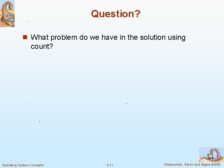 Question? n What problem do we have in the solution using count? Operating System