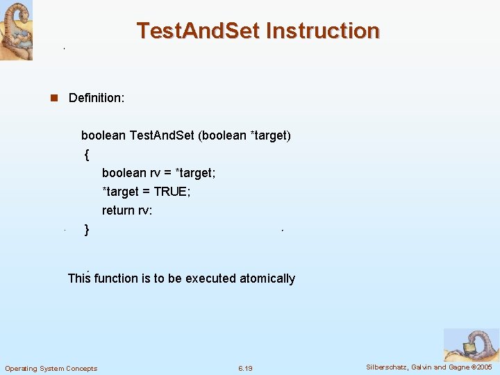 Test. And. Set Instruction n Definition: boolean Test. And. Set (boolean *target) { boolean