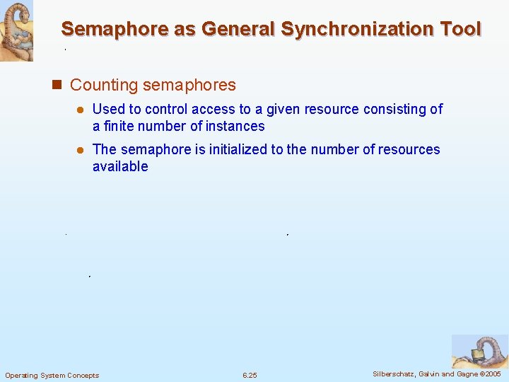 Semaphore as General Synchronization Tool n Counting semaphores l Used to control access to