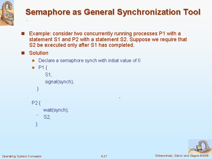 Semaphore as General Synchronization Tool n Example: consider two concurrently running processes P 1