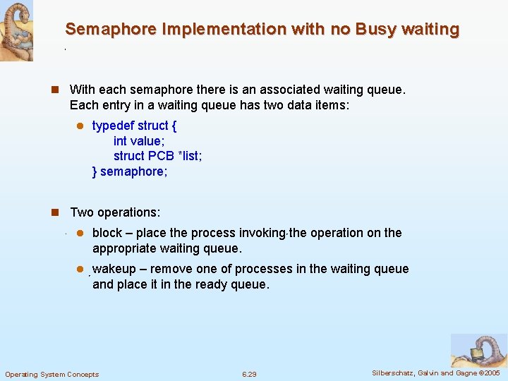 Semaphore Implementation with no Busy waiting n With each semaphore there is an associated