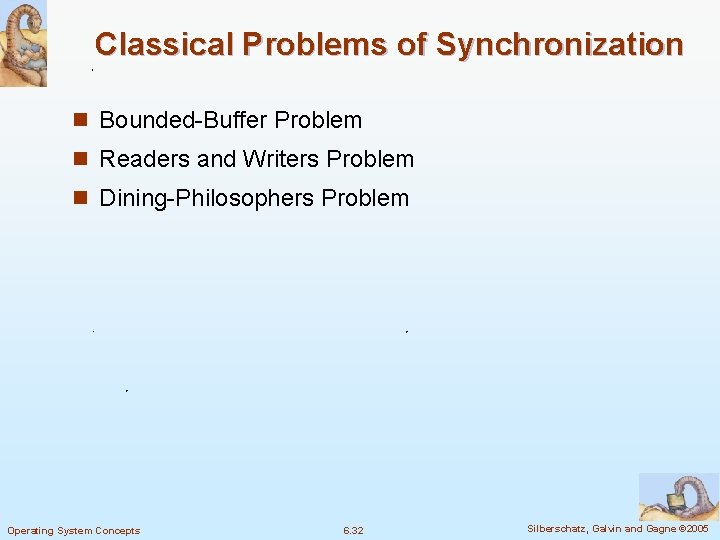 Classical Problems of Synchronization n Bounded-Buffer Problem n Readers and Writers Problem n Dining-Philosophers