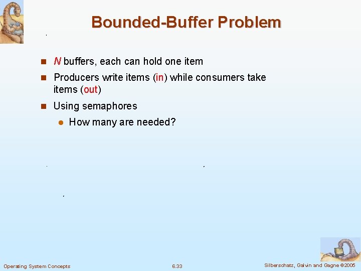 Bounded-Buffer Problem n N buffers, each can hold one item n Producers write items