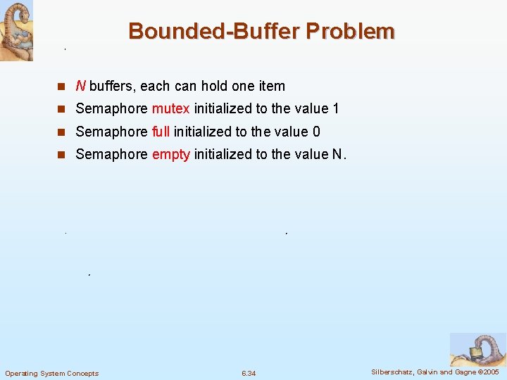 Bounded-Buffer Problem n N buffers, each can hold one item n Semaphore mutex initialized