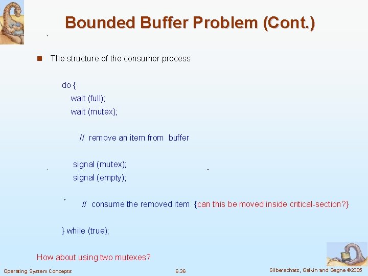 Bounded Buffer Problem (Cont. ) n The structure of the consumer process do {