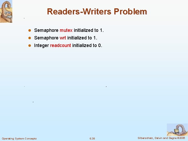 Readers-Writers Problem l Semaphore mutex initialized to 1. l Semaphore wrt initialized to 1.