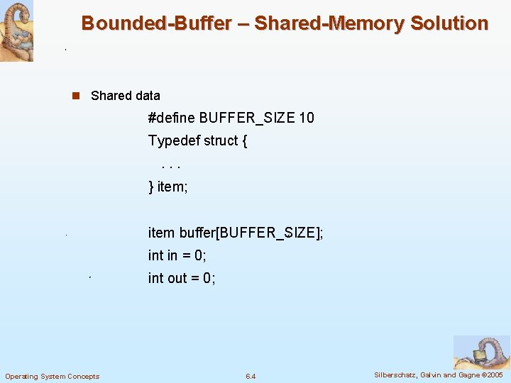 Bounded-Buffer – Shared-Memory Solution n Shared data #define BUFFER_SIZE 10 Typedef struct {. .