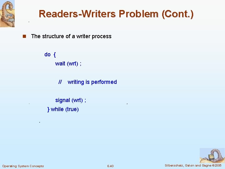 Readers-Writers Problem (Cont. ) n The structure of a writer process do { wait