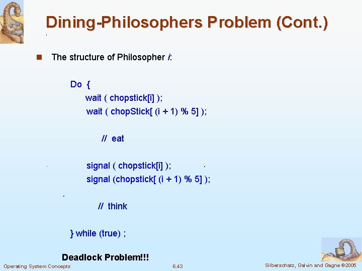 Dining-Philosophers Problem (Cont. ) n The structure of Philosopher i: Do { wait (