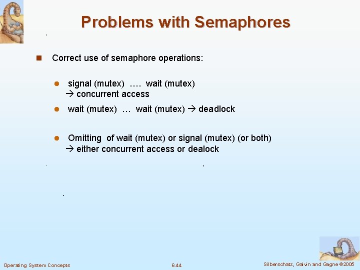 Problems with Semaphores n Correct use of semaphore operations: l l l signal (mutex)