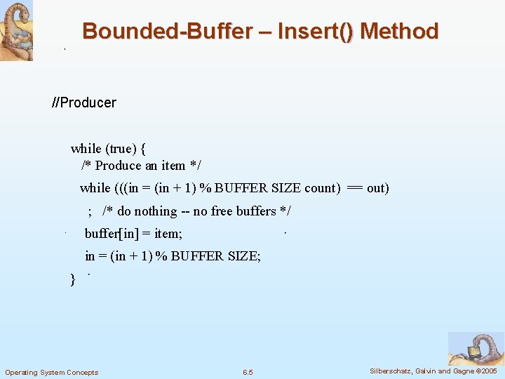 Bounded-Buffer – Insert() Method //Producer while (true) { /* Produce an item */ while