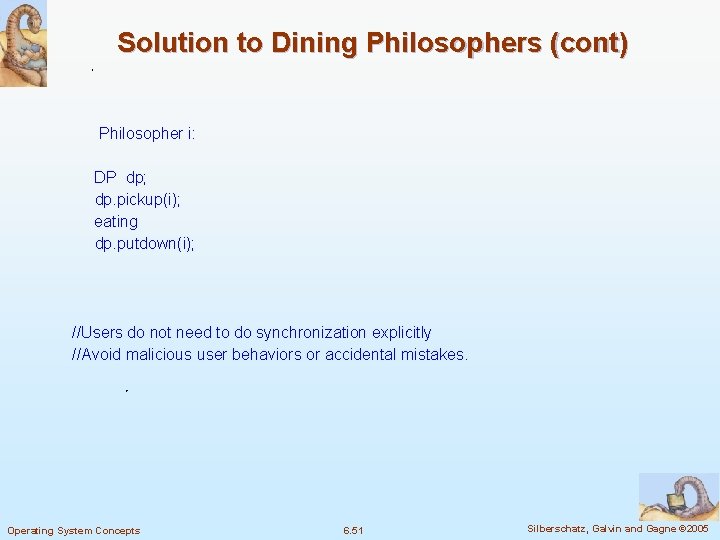 Solution to Dining Philosophers (cont) Philosopher i: DP dp; dp. pickup(i); eating dp. putdown(i);
