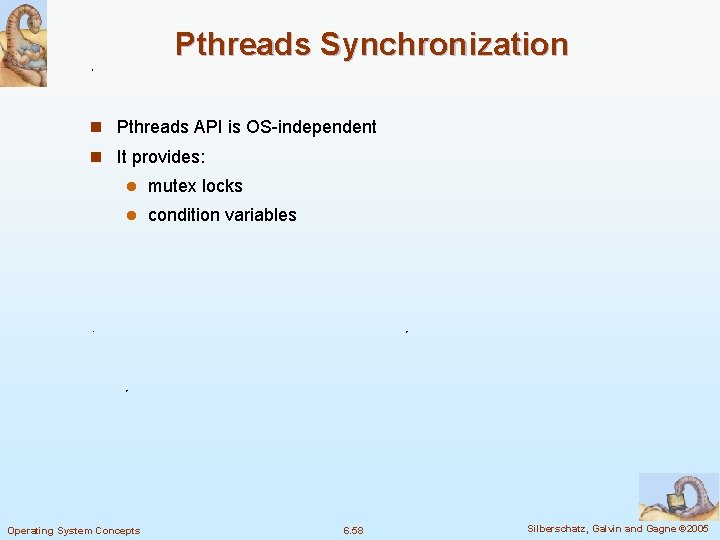 Pthreads Synchronization n Pthreads API is OS-independent n It provides: l mutex locks l