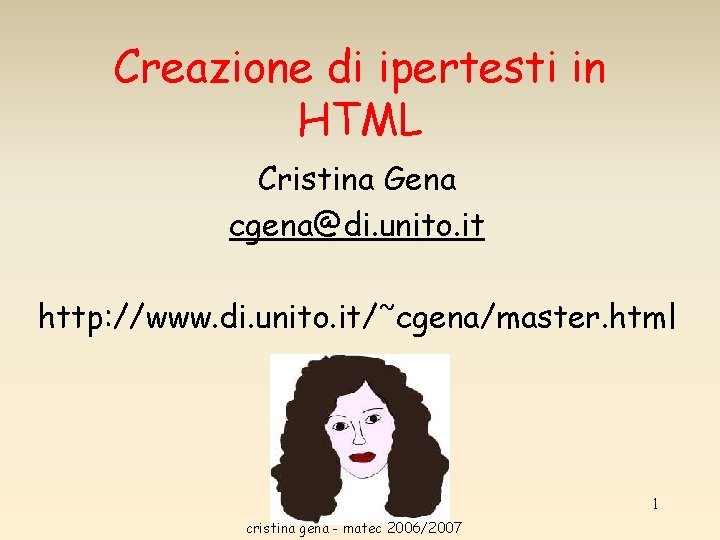 Creazione di ipertesti in HTML Cristina Gena cgena@di. unito. it http: //www. di. unito. Creazione di ipertesti in HTML Cristina Gena cgena@di. unito. it http: //www. di. unito.