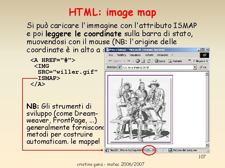 HTML: image map Si può caricare l'immagine con l'attributo ISMAP e poi leggere le HTML: image map Si può caricare l'immagine con l'attributo ISMAP e poi leggere le