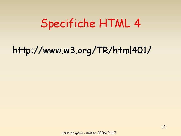 Specifiche HTML 4 http: //www. w 3. org/TR/html 401/ 12 cristina gena - matec Specifiche HTML 4 http: //www. w 3. org/TR/html 401/ 12 cristina gena - matec