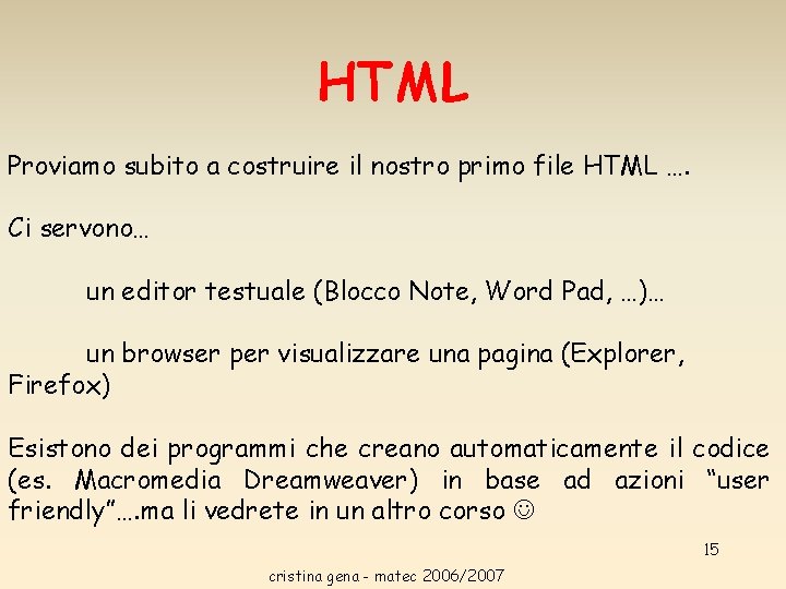 HTML Proviamo subito a costruire il nostro primo file HTML …. Ci servono… un HTML Proviamo subito a costruire il nostro primo file HTML …. Ci servono… un