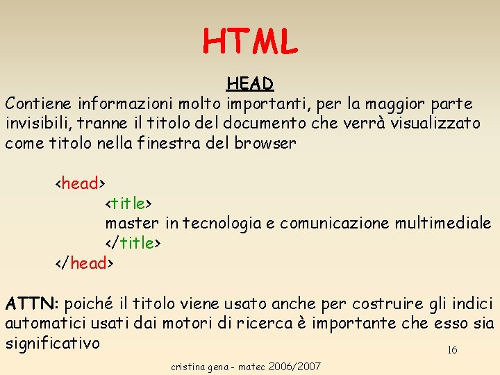 HTML HEAD Contiene informazioni molto importanti, per la maggior parte invisibili, tranne il titolo HTML HEAD Contiene informazioni molto importanti, per la maggior parte invisibili, tranne il titolo