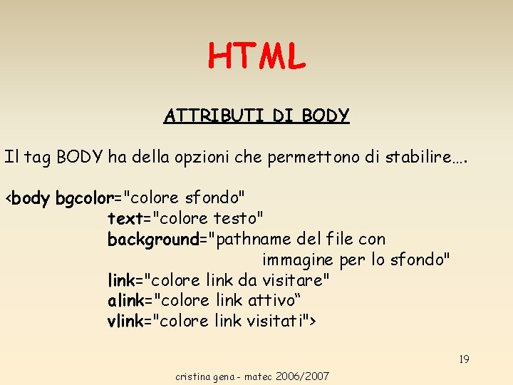 HTML ATTRIBUTI DI BODY Il tag BODY ha della opzioni che permettono di stabilire…. HTML ATTRIBUTI DI BODY Il tag BODY ha della opzioni che permettono di stabilire….