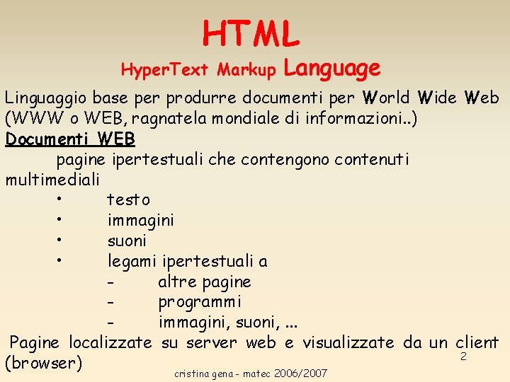 HTML Hyper. Text Markup Language Linguaggio base per produrre documenti per World Wide Web HTML Hyper. Text Markup Language Linguaggio base per produrre documenti per World Wide Web
