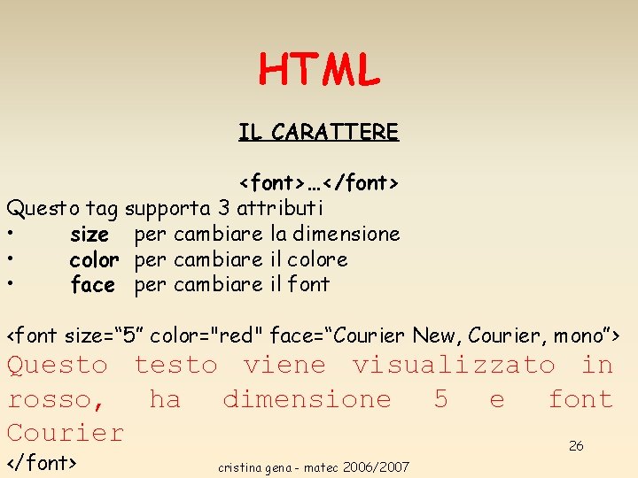 HTML IL CARATTERE <font>…</font> Questo tag supporta 3 attributi • size per cambiare la HTML IL CARATTERE <font>…</font> Questo tag supporta 3 attributi • size per cambiare la