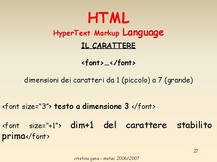 HTML Hyper. Text Markup Language IL CARATTERE <font>…</font> dimensioni dei caratteri da 1 (piccolo) HTML Hyper. Text Markup Language IL CARATTERE <font>…</font> dimensioni dei caratteri da 1 (piccolo)