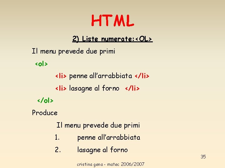 HTML 2) Liste numerate: <OL> Il menu prevede due primi <ol> <li> penne all’arrabbiata HTML 2) Liste numerate: <OL> Il menu prevede due primi <ol> <li> penne all’arrabbiata