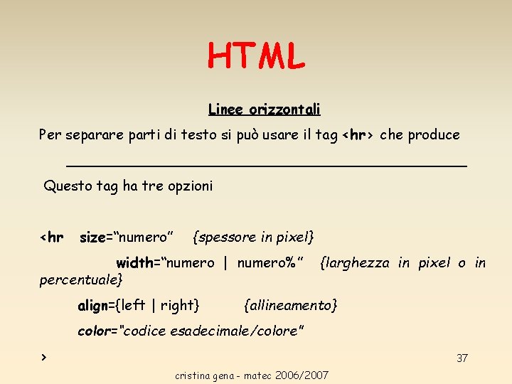 HTML Linee orizzontali Per separare parti di testo si può usare il tag <hr> HTML Linee orizzontali Per separare parti di testo si può usare il tag <hr>
