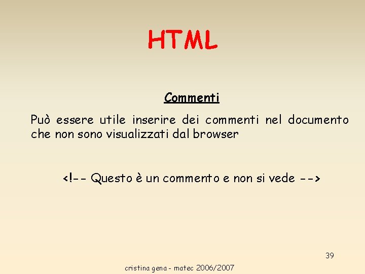 HTML Commenti Può essere utile inserire dei commenti nel documento che non sono visualizzati HTML Commenti Può essere utile inserire dei commenti nel documento che non sono visualizzati