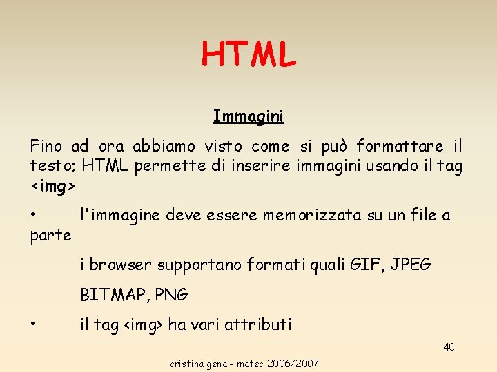 HTML Immagini Fino ad ora abbiamo visto come si può formattare il testo; HTML HTML Immagini Fino ad ora abbiamo visto come si può formattare il testo; HTML