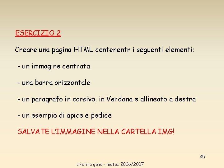 ESERCIZIO 2 Creare una pagina HTML contenentr i seguenti elementi: - un immagine centrata ESERCIZIO 2 Creare una pagina HTML contenentr i seguenti elementi: - un immagine centrata