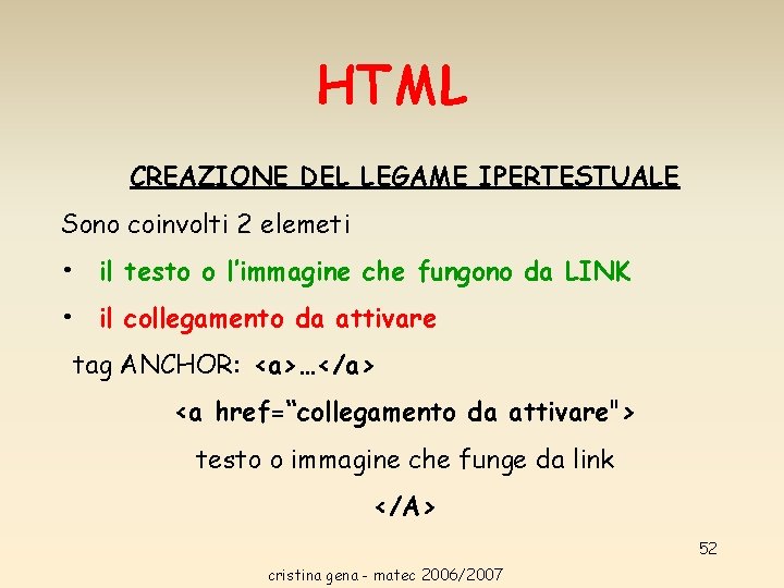 HTML CREAZIONE DEL LEGAME IPERTESTUALE Sono coinvolti 2 elemeti • il testo o l’immagine HTML CREAZIONE DEL LEGAME IPERTESTUALE Sono coinvolti 2 elemeti • il testo o l’immagine